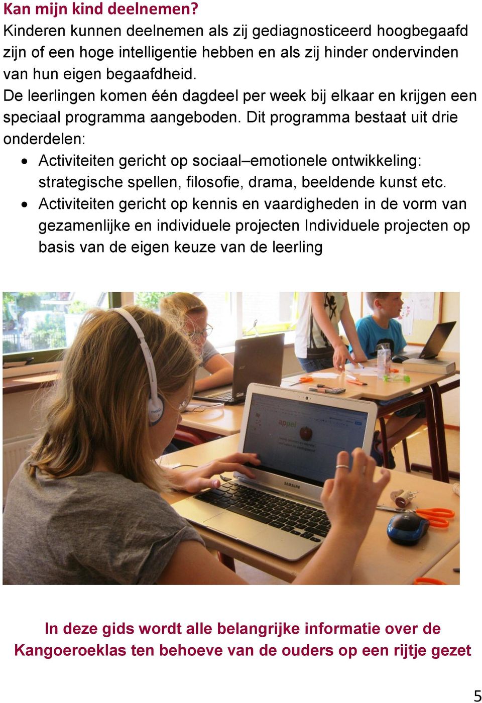 De leerlingen komen één dagdeel per week bij elkaar en krijgen een speciaal programma aangeboden.