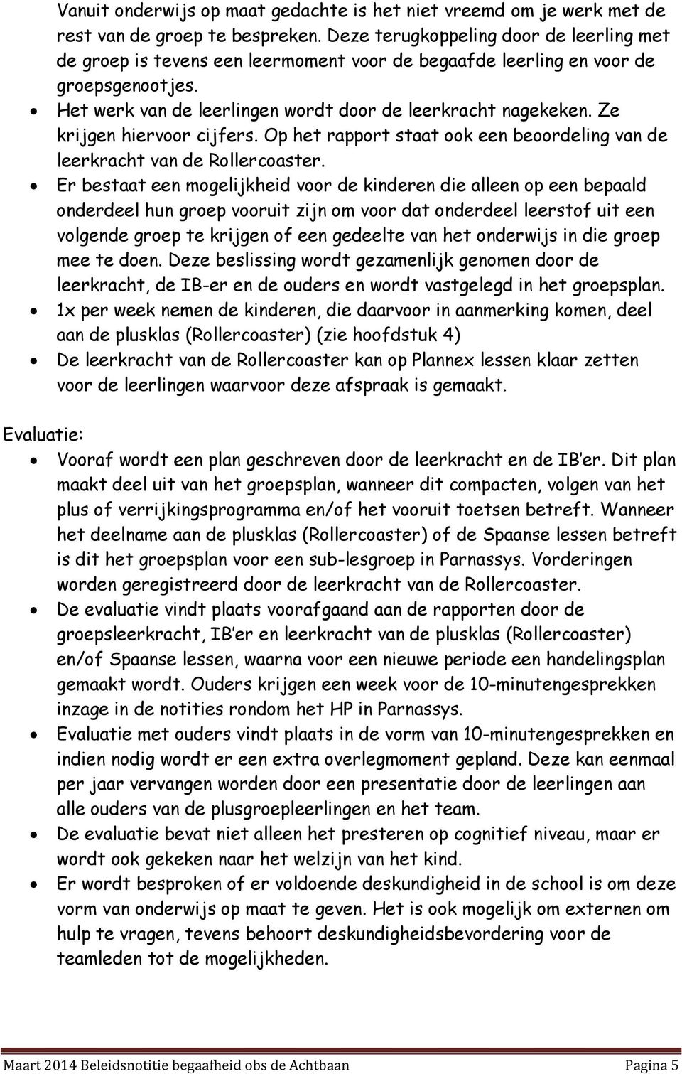 Ze krijgen hiervoor cijfers. Op het rapport staat ook een beoordeling van de leerkracht van de Rollercoaster.