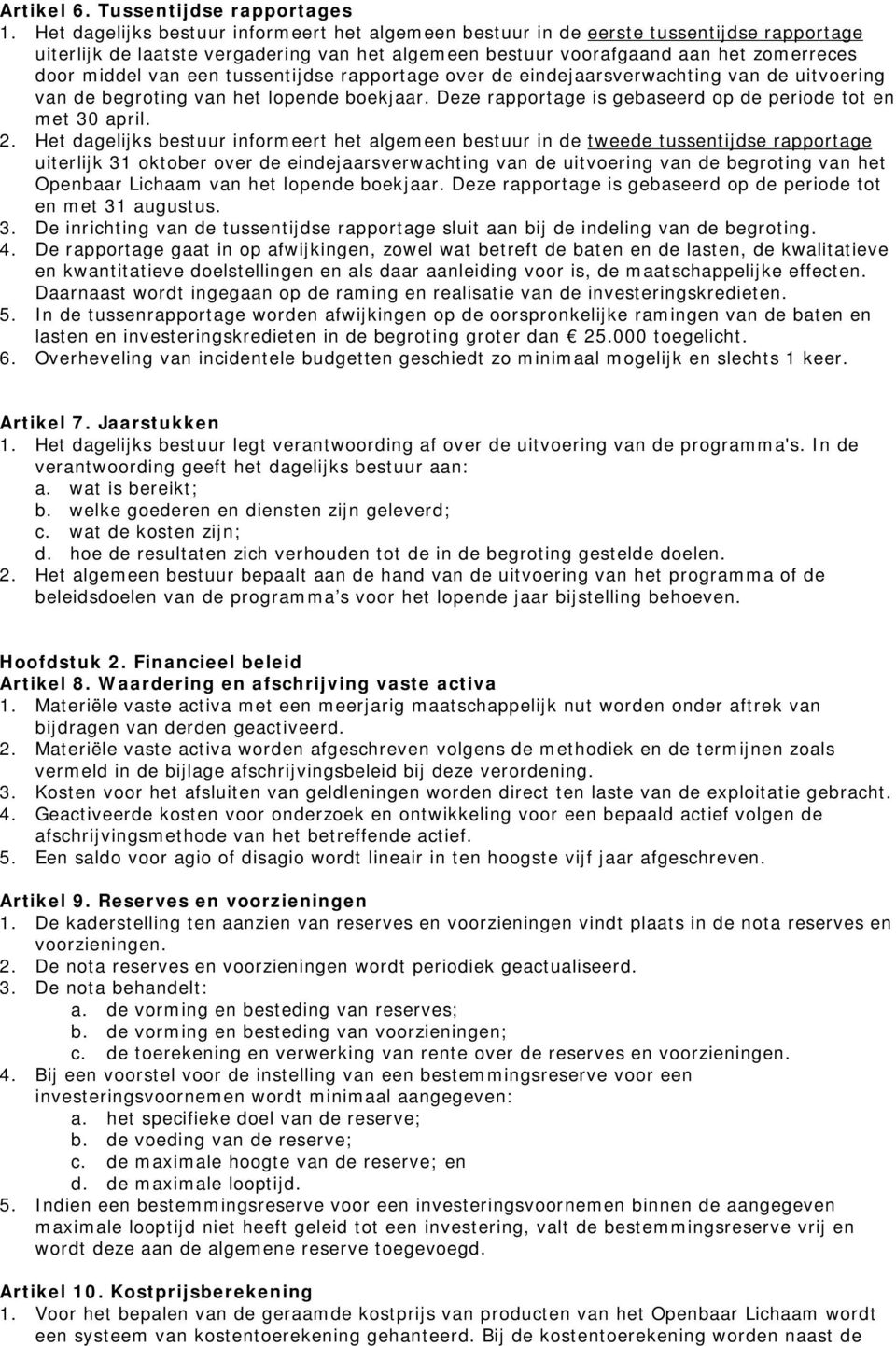 tussentijdse rapportage over de eindejaarsverwachting van de uitvoering van de begroting van het lopende boekjaar. Deze rapportage is gebaseerd op de periode tot en met 30 april. 2.