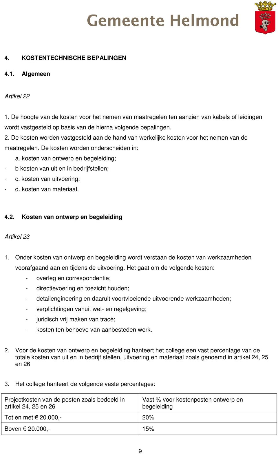 De kosten worden vastgesteld aan de hand van werkelijke kosten voor het nemen van de maatregelen. De kosten worden onderscheiden in: a.