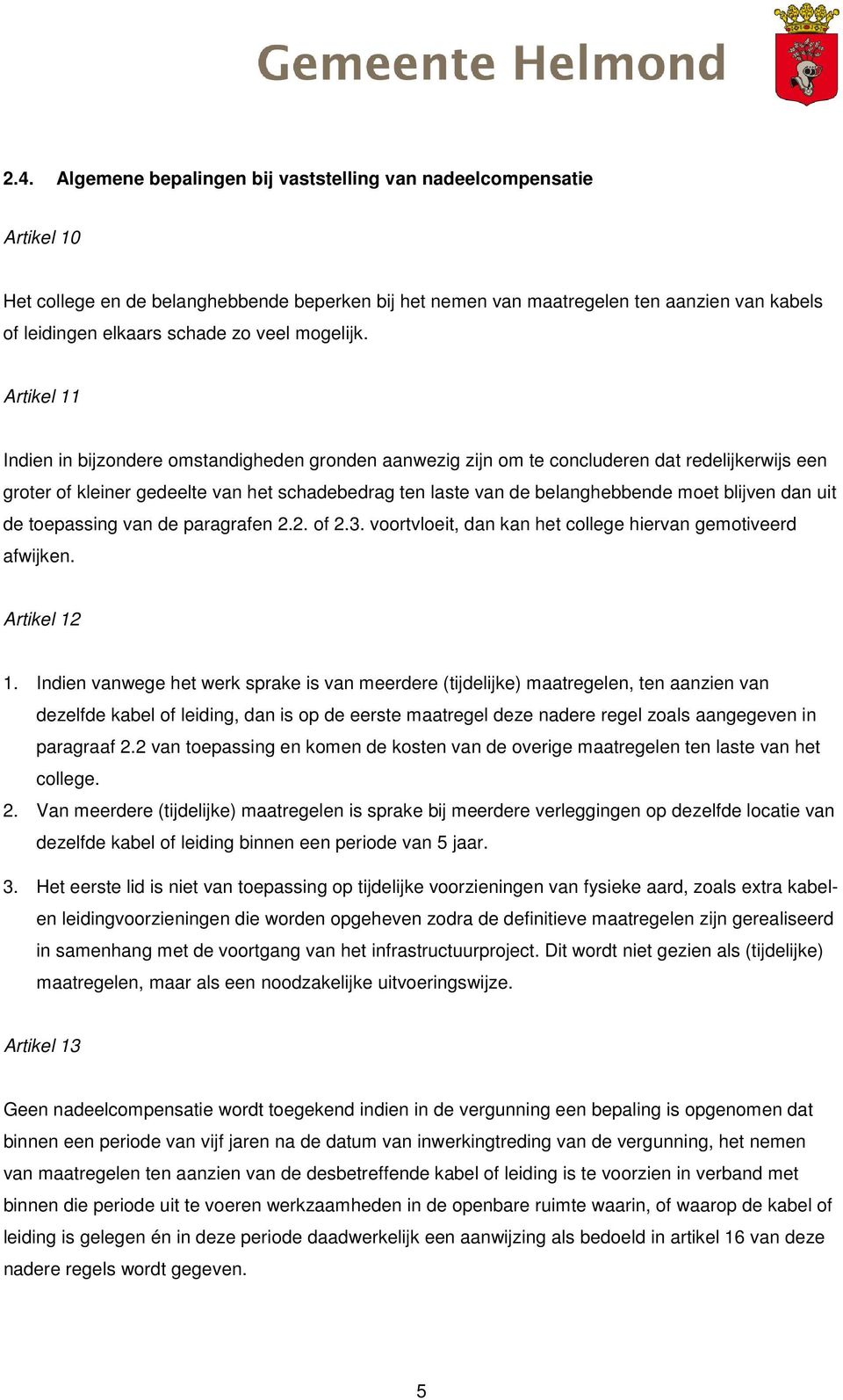 Artikel 11 Indien in bijzondere omstandigheden gronden aanwezig zijn om te concluderen dat redelijkerwijs een groter of kleiner gedeelte van het schadebedrag ten laste van de belanghebbende moet