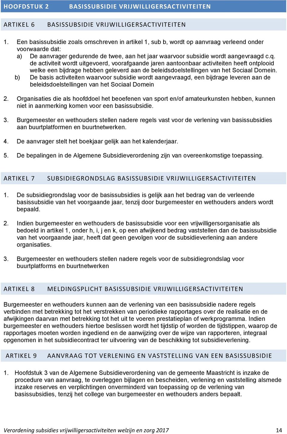 de activiteit wordt uitgevoerd, voorafgaande jaren aantoonbaar activiteiten heeft ontplooid welke een bijdrage hebben geleverd aan de beleidsdoelstellingen van het Sociaal Domein.