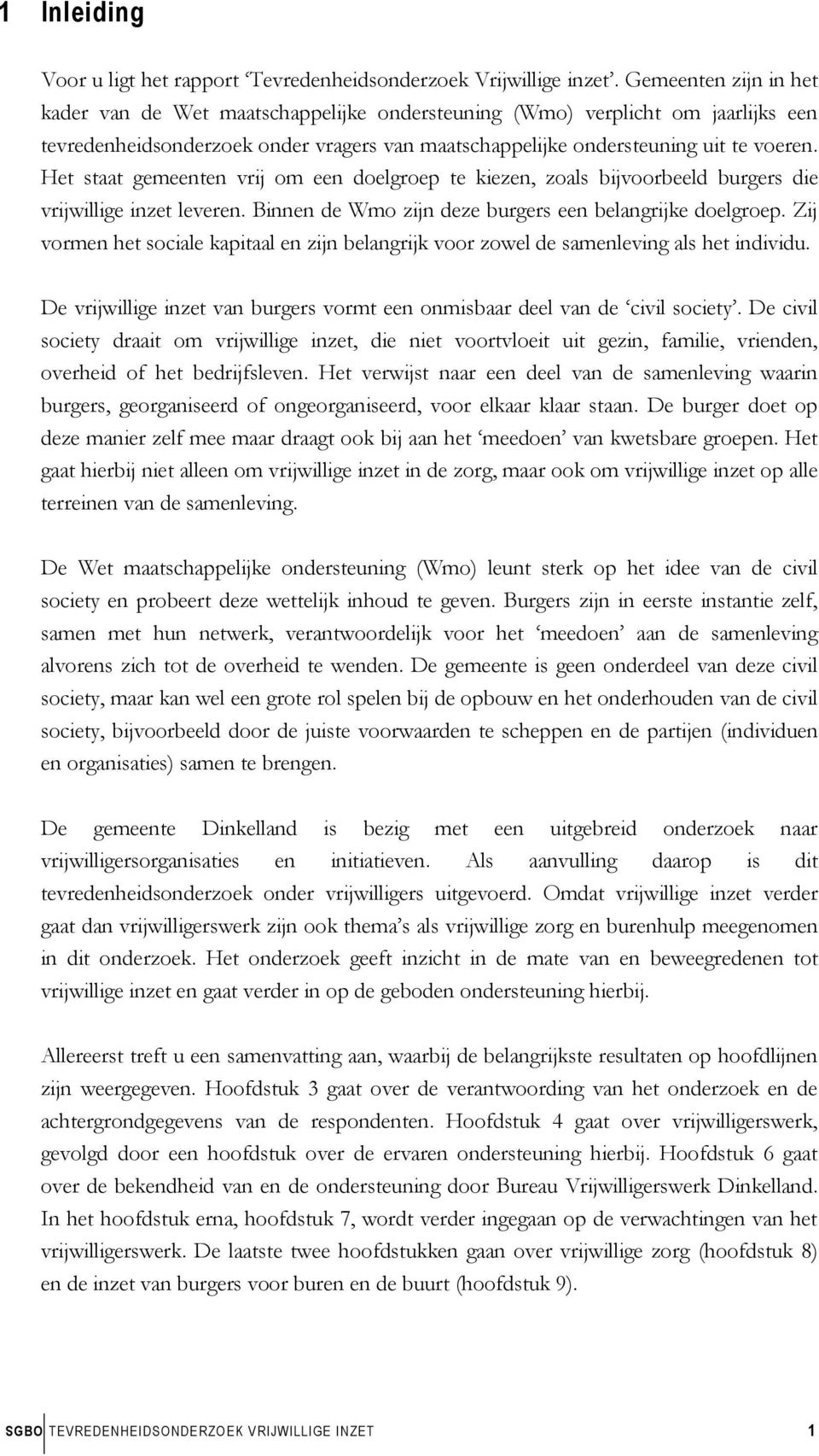 Het staat gemeenten vrij om een doelgroep te kiezen, zoals bijvoorbeeld burgers die vrijwillige inzet leveren. Binnen de Wmo zijn deze burgers een belangrijke doelgroep.