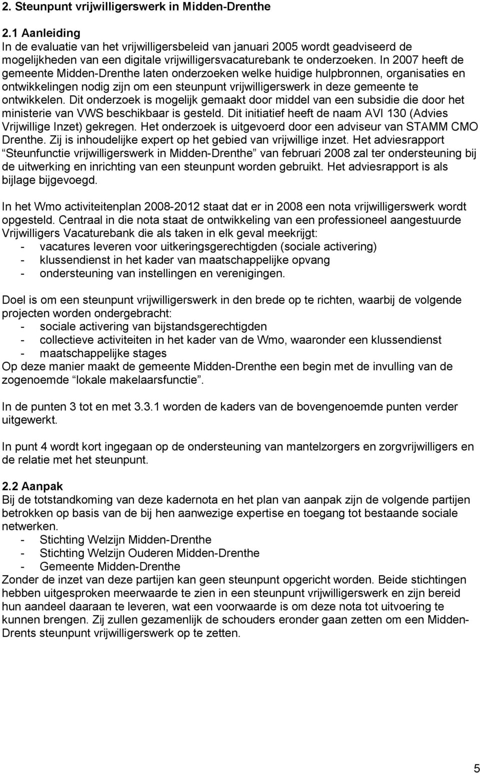 In 2007 heeft de gemeente Midden-Drenthe laten onderzoeken welke huidige hulpbronnen, organisaties en ontwikkelingen nodig zijn om een steunpunt vrijwilligerswerk in deze gemeente te ontwikkelen.