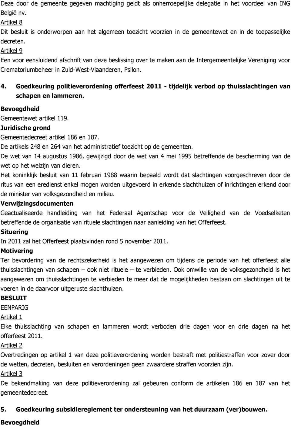 Artikel 9 Een voor eensluidend afschrift van deze beslissing over te maken aan de Intergemeentelijke Vereniging voor Crematoriumbeheer in Zuid-West-Vlaanderen, Psilon. 4.