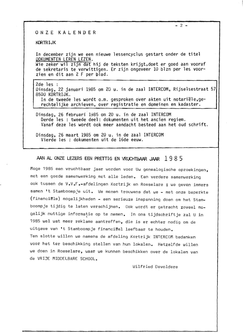 Dinsdag, 22 januari 1985 om 20 u. in de zaal INTERCOM, Rijselsestraat 57 8500 KORTRIJK. In de tweede les wordt o.m. gesproken over akten uit notariële,gerechtelijke archieven, over registratie en domeinen en kadaster.