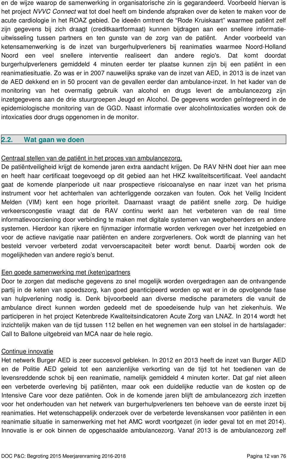 De ideeën omtrent de Rode Kruiskaart waarmee patiënt zelf zijn gegevens bij zich draagt (creditkaartformaat) kunnen bijdragen aan een snellere informatieuitwisseling tussen partners en ten gunste van