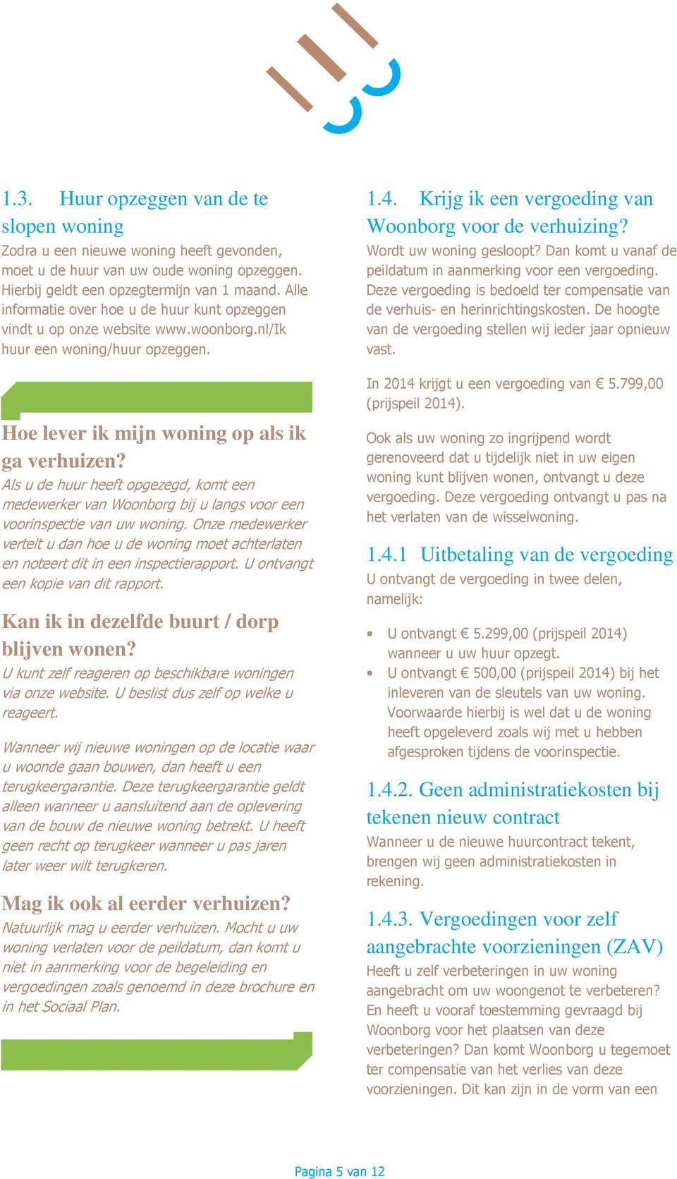 Als u de huur heeft opgezegd, komt een medewerker van Woonborg bij u langs voor een voorinspectie van uw woning.