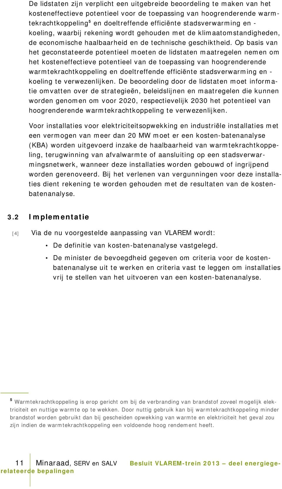 Op basis van het geconstateerde potentieel moeten de lidstaten maatregelen nemen om het kosteneffectieve potentieel van de toepassing van hoogrenderende warmtekrachtkoppeling en doeltreffende