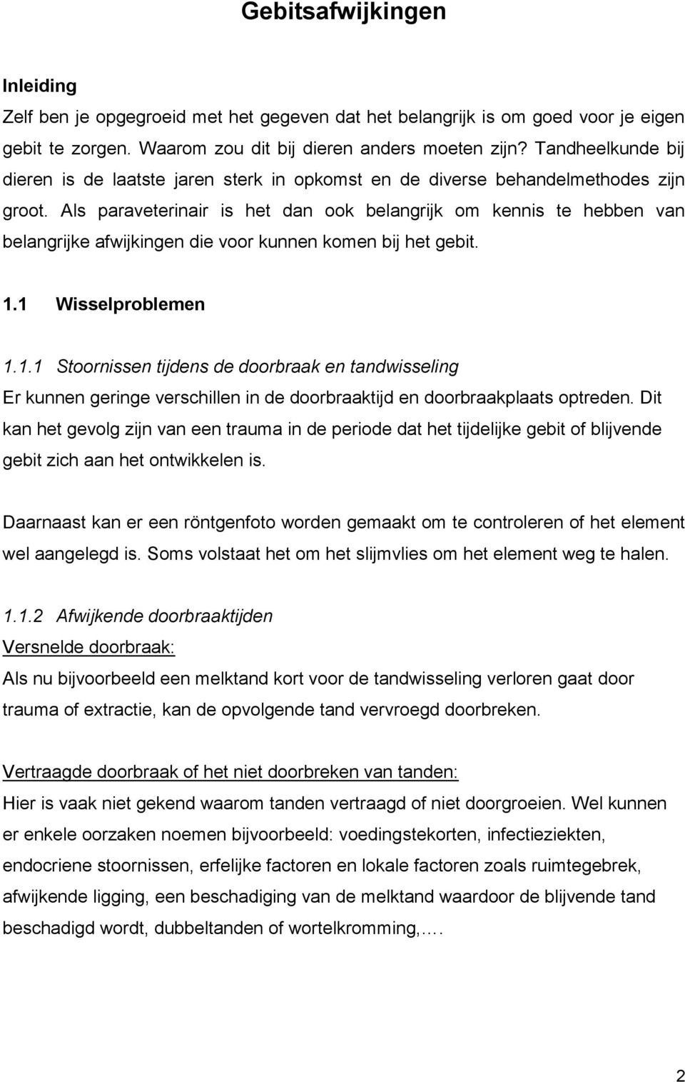 Als paraveterinair is het dan ook belangrijk om kennis te hebben van belangrijke afwijkingen die voor kunnen komen bij het gebit. 1.