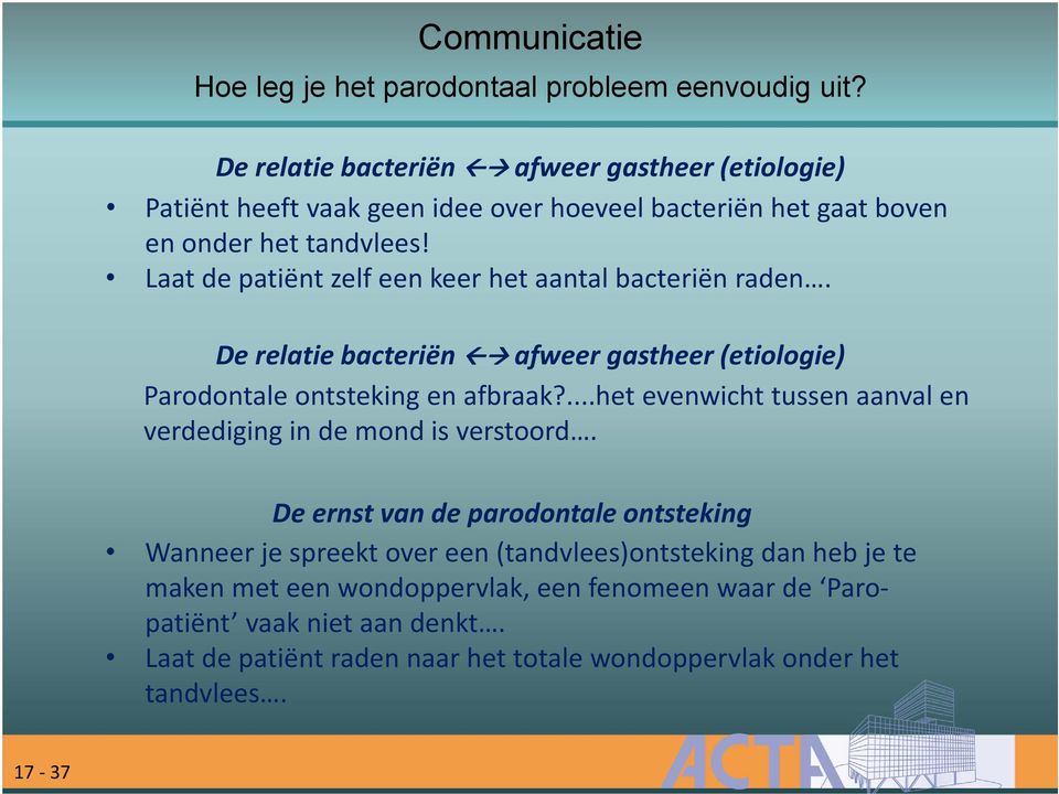 Laat de patiënt zelf een keer het aantal bacteriën raden. De relatie bacteriën afweer gastheer (etiologie) Parodontale ontsteking en afbraak?