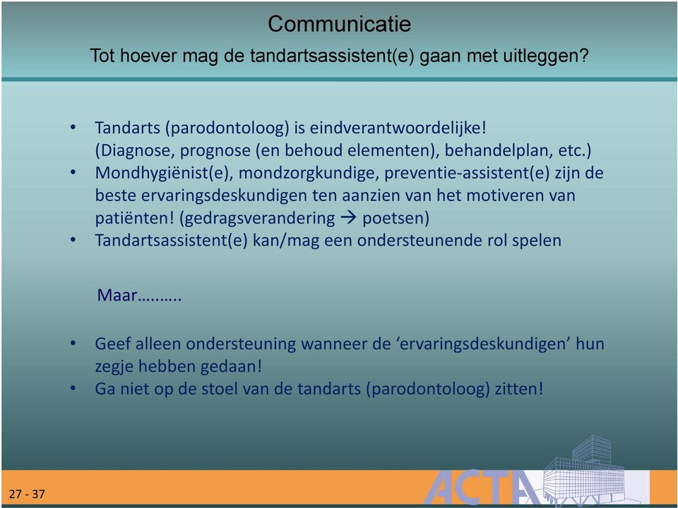 ) Mondhygiënist(e), mondzorgkundige, preventie assistent(e) zijn de beste ervaringsdeskundigen ten aanzien van het motiveren van patiënten!