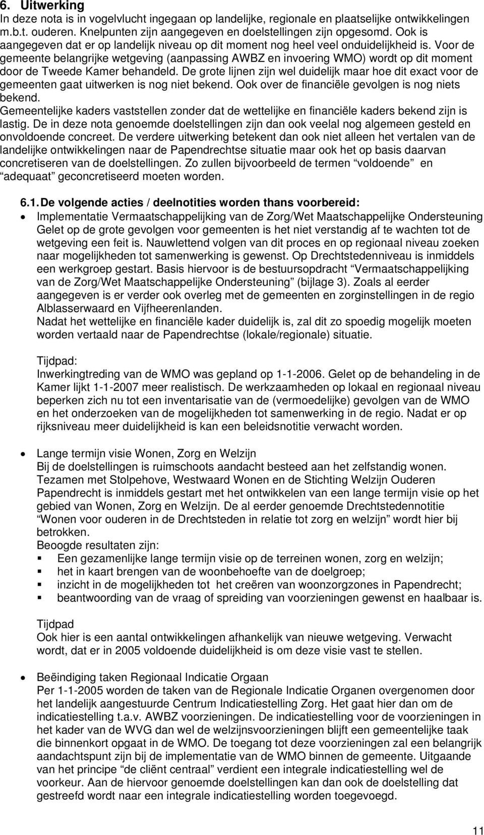 Voor de gemeente belangrijke wetgeving (aanpassing AWBZ en invoering WMO) wordt op dit moment door de Tweede Kamer behandeld.