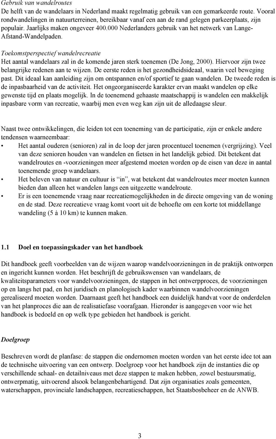 000 Nederlanders gebruik van het netwerk van Lange- Afstand-Wandelpaden. Toekomstperspectief wandelrecreatie Het aantal wandelaars zal in de komende jaren sterk toenemen (De Jong, 2000).