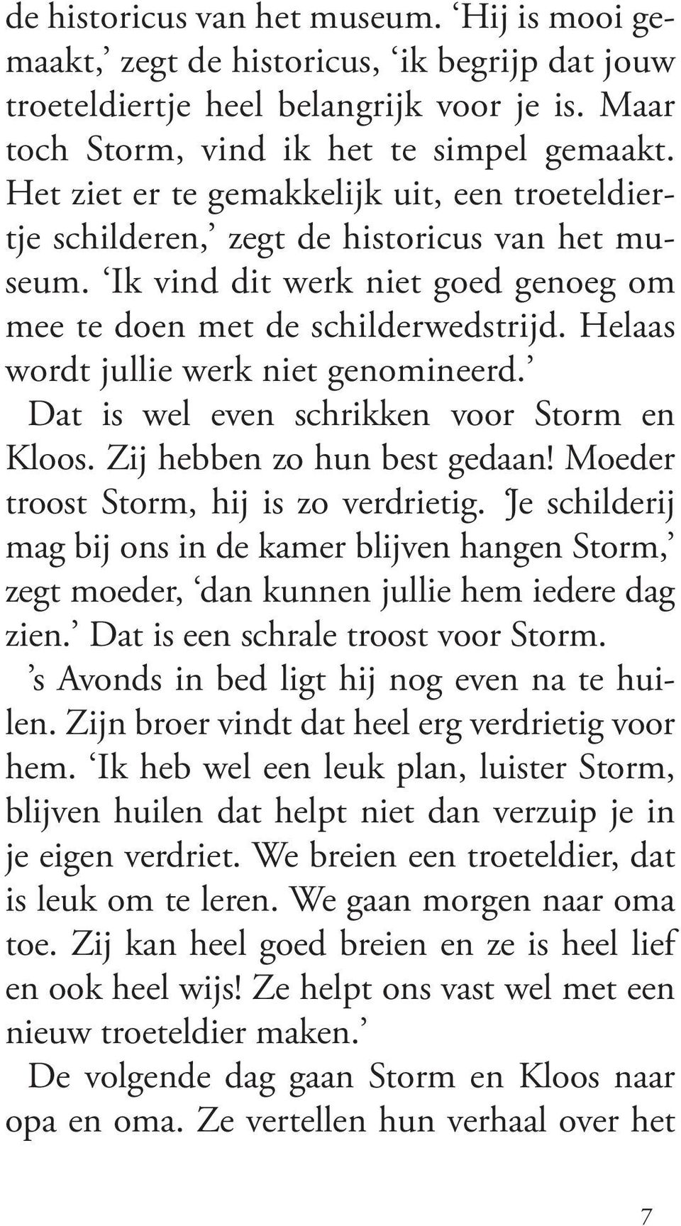 Helaas wordt jullie werk niet genomineerd. Dat is wel even schrikken voor Storm en Kloos. Zij hebben zo hun best gedaan! Moeder troost Storm, hij is zo verdrietig.