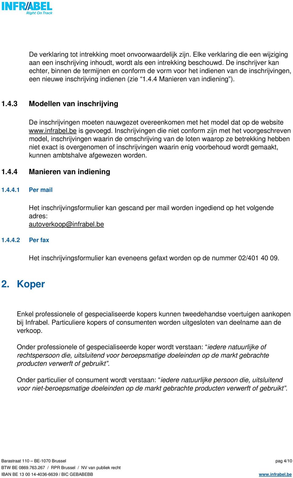 4 Manieren van indiening ). 1.4.3 Modellen van inschrijving De inschrijvingen moeten nauwgezet overeenkomen met het model dat op de website is gevoegd.