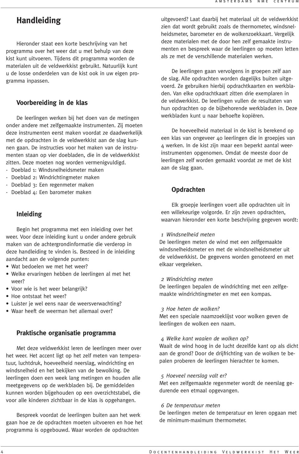 Voorbereiding in de klas De leerlingen werken bij het doen van de metingen onder andere met zelfgemaakte instrumenten.