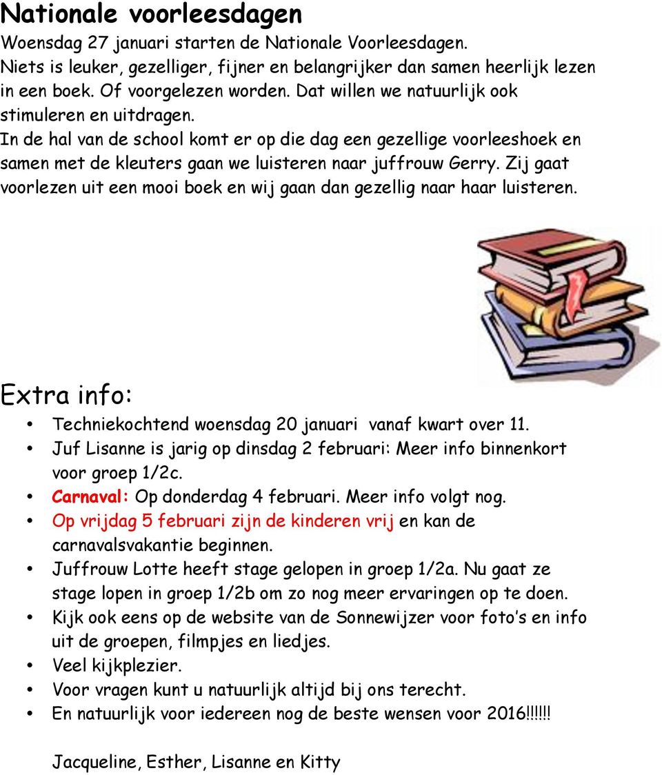 Zij gaat voorlezen uit een mooi boek en wij gaan dan gezellig naar haar luisteren. Extra info: Techniekochtend woensdag 20 januari vanaf kwart over 11.