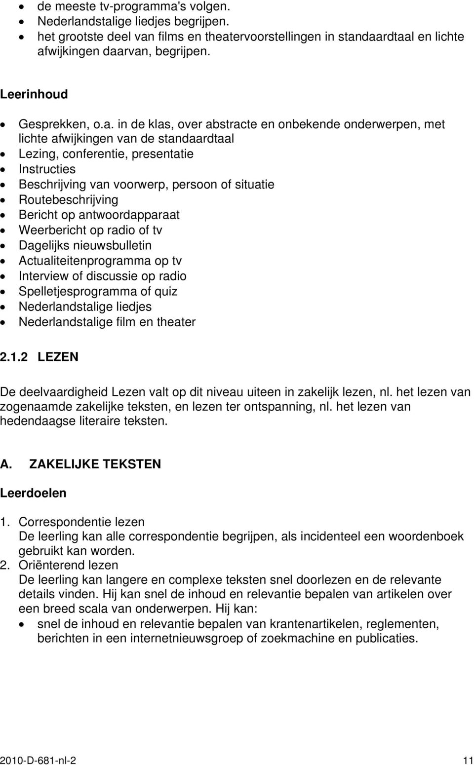 in de klas, over abstracte en onbekende onderwerpen, met lichte afwijkingen van de standaardtaal Lezing, conferentie, presentatie Instructies Beschrijving van voorwerp, persoon of situatie