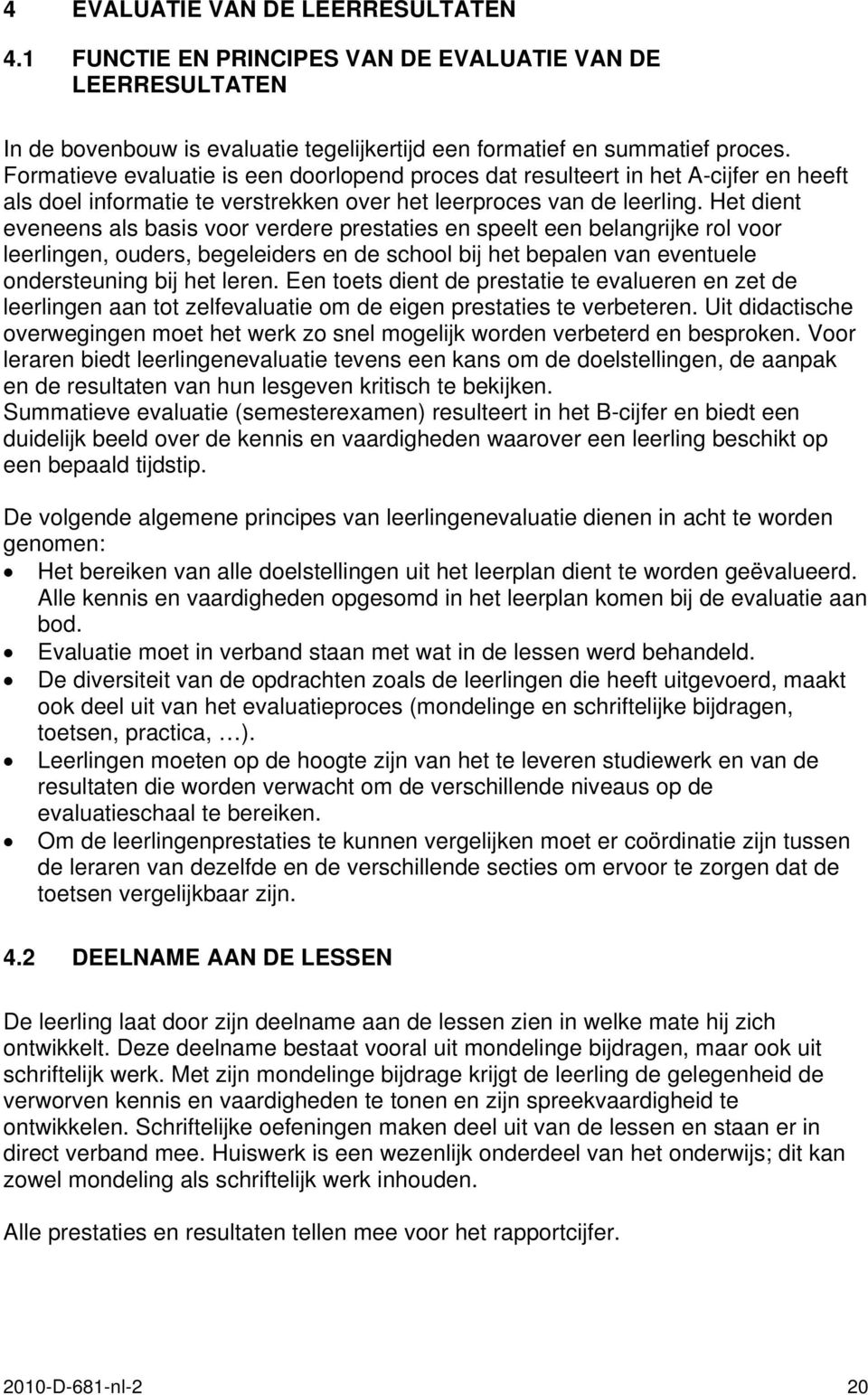 Het dient eveneens als basis voor verdere prestaties en speelt een belangrijke rol voor leerlingen, ouders, begeleiders en de school bij het bepalen van eventuele ondersteuning bij het leren.