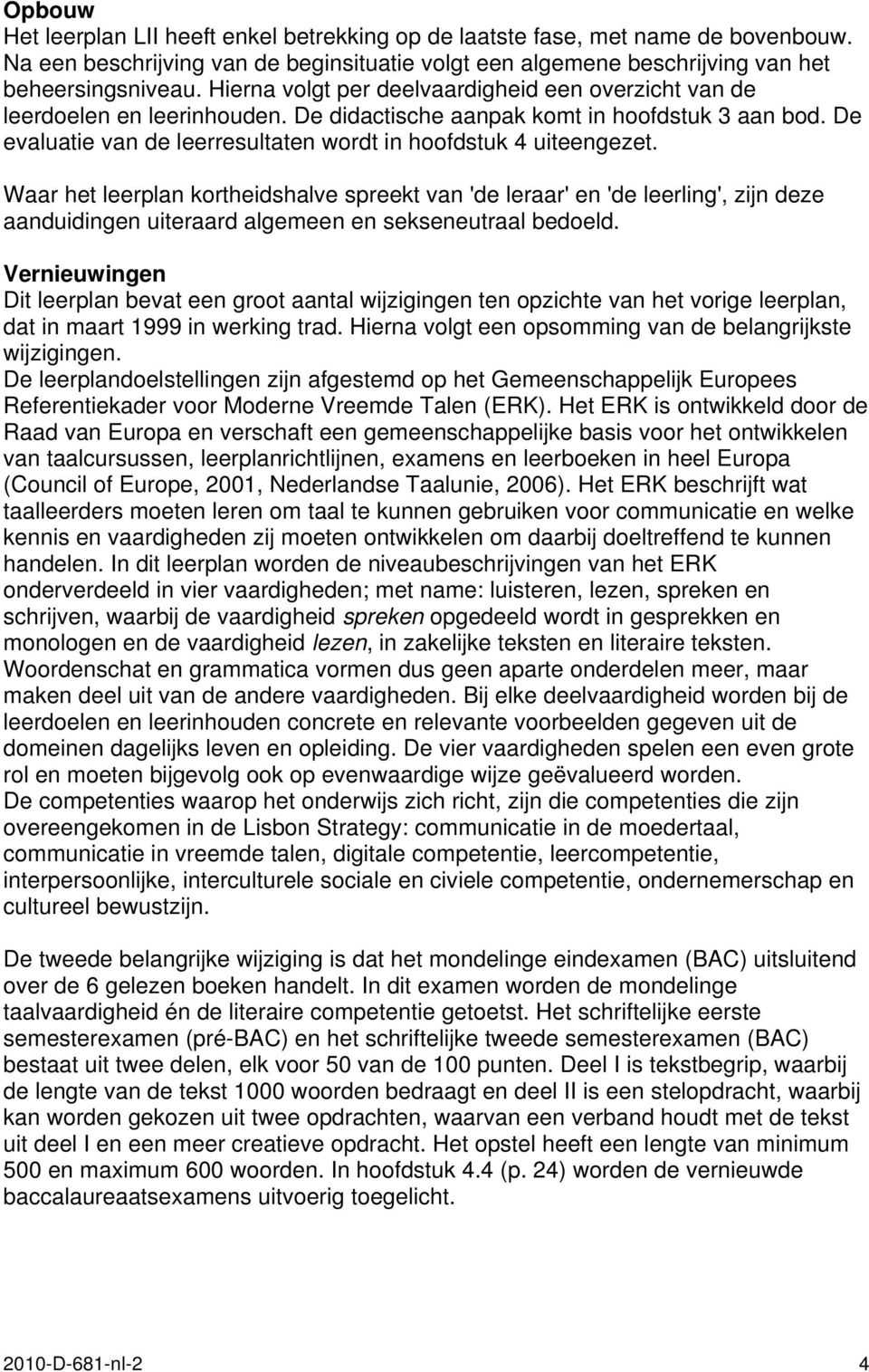 De evaluatie van de leerresultaten wordt in hoofdstuk 4 uiteengezet.