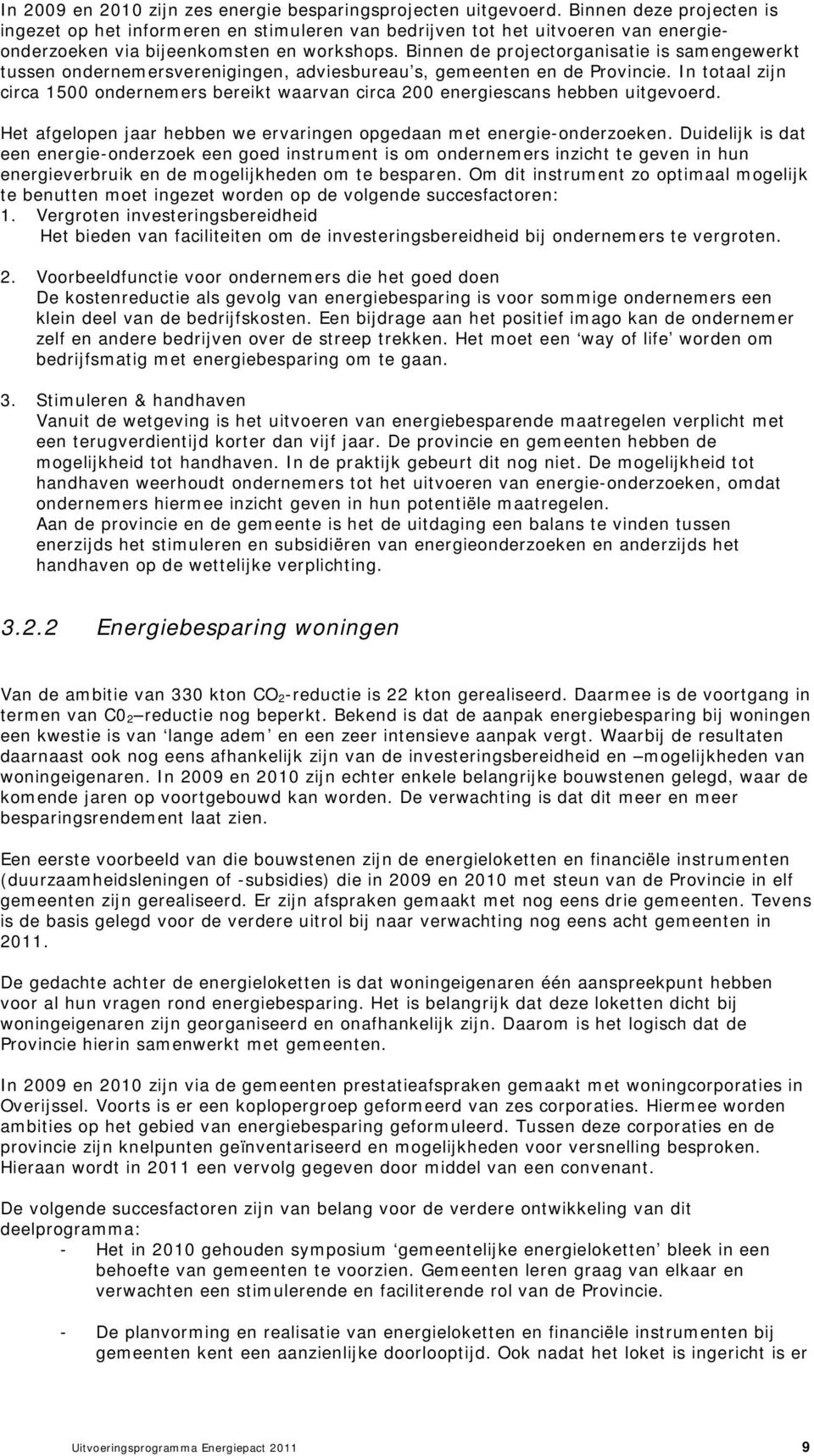 Binnen de projectorganisatie is samengewerkt tussen ondernemersverenigingen, adviesbureau s, gemeenten en de Provincie.