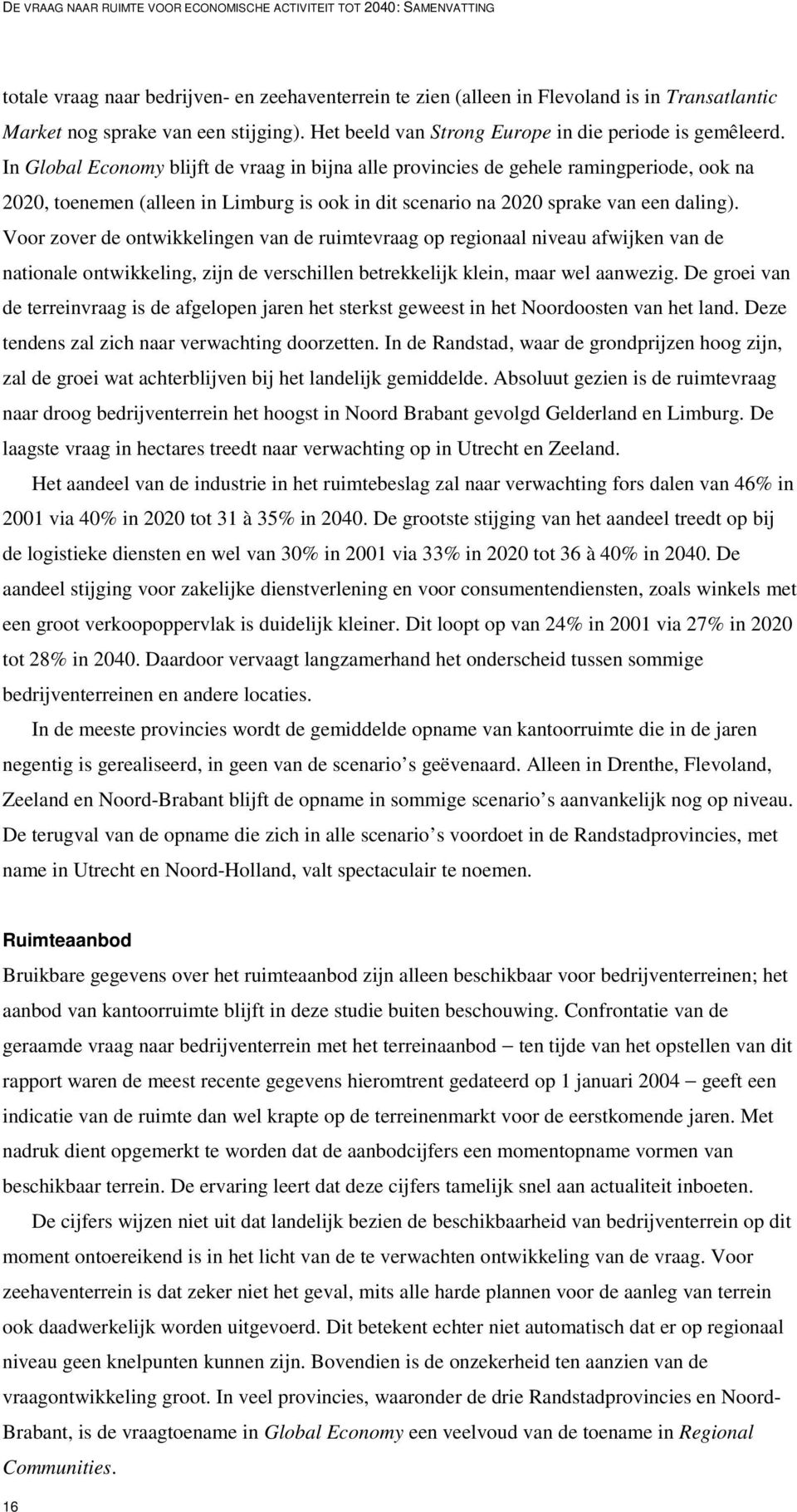 In Global Economy blijft de vraag in bijna alle provincies de gehele ramingperiode, ook na 2020, toenemen (alleen in Limburg is ook in dit scenario na 2020 sprake van een daling).