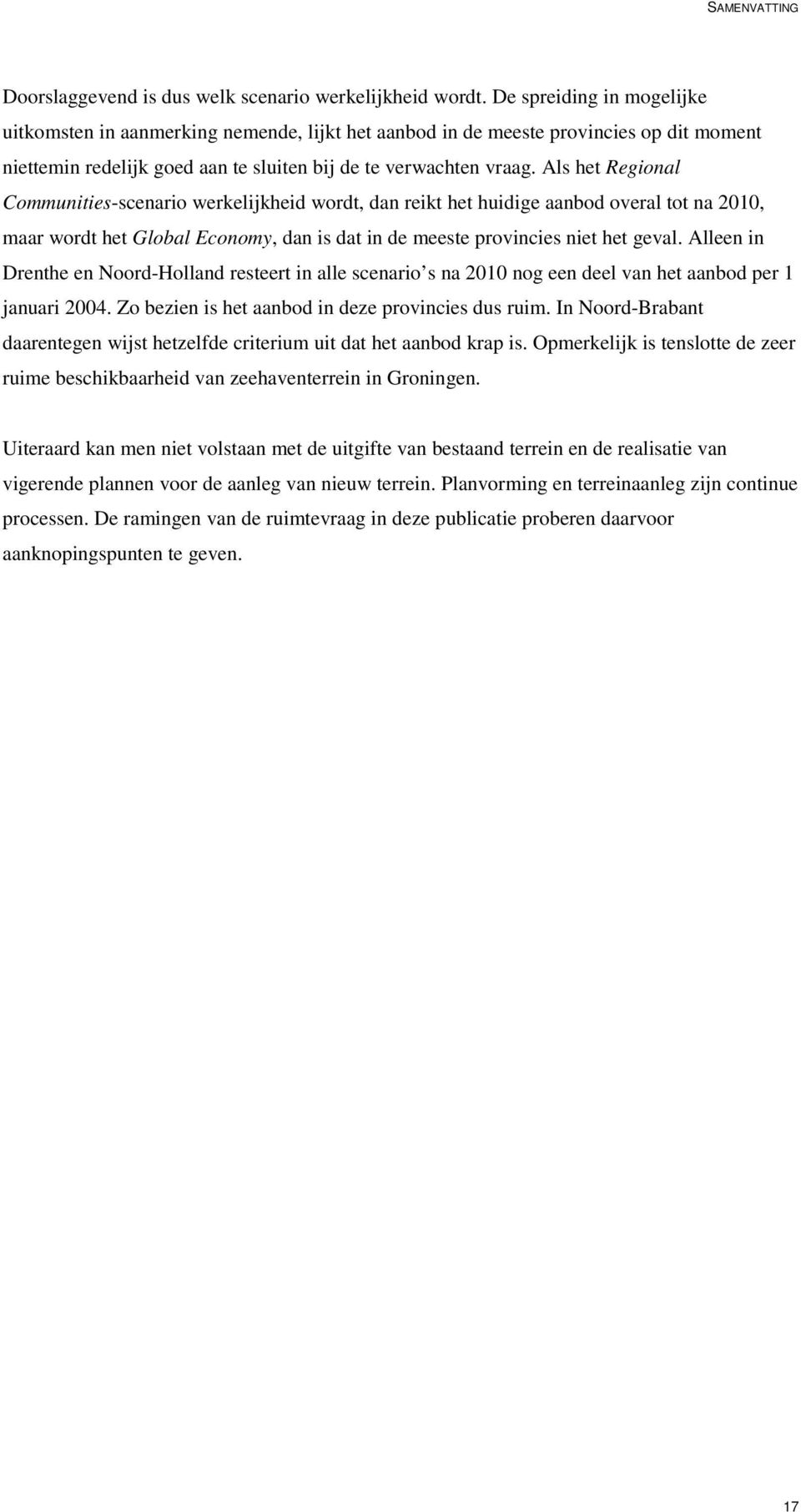 Als het Regional Communities-scenario werkelijkheid wordt, dan reikt het huidige aanbod overal tot na 2010, maar wordt het Global Economy, dan is dat in de meeste provincies niet het geval.