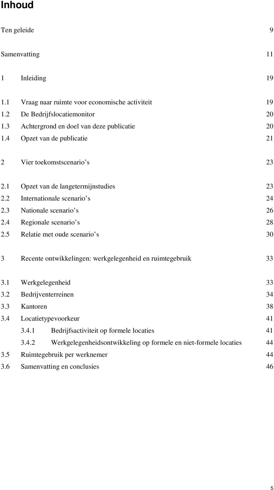 5 Relatie met oude scenario s 30 3 Recente ontwikkelingen: werkgelegenheid en ruimtegebruik 33 3.1 Werkgelegenheid 33 3.2 Bedrijventerreinen 34 3.3 Kantoren 38 3.4 Locatietypevoorkeur 41 3.