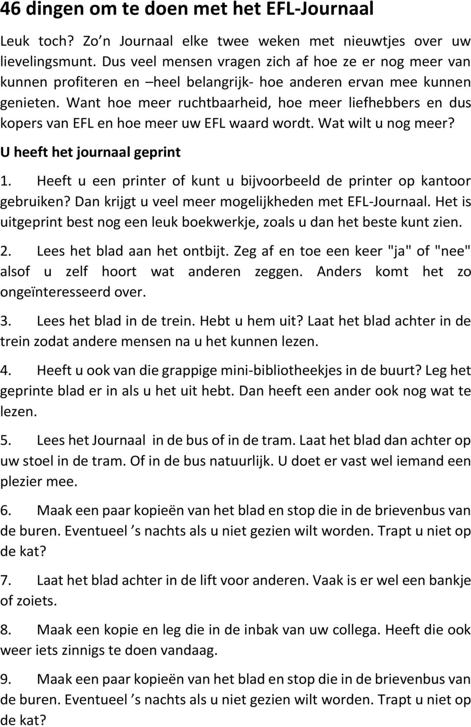 Want hoe meer ruchtbaarheid, hoe meer liefhebbers en dus kopers van EFL en hoe meer uw EFL waard wordt. Wat wilt u nog meer? U heeft het journaal geprint 1.