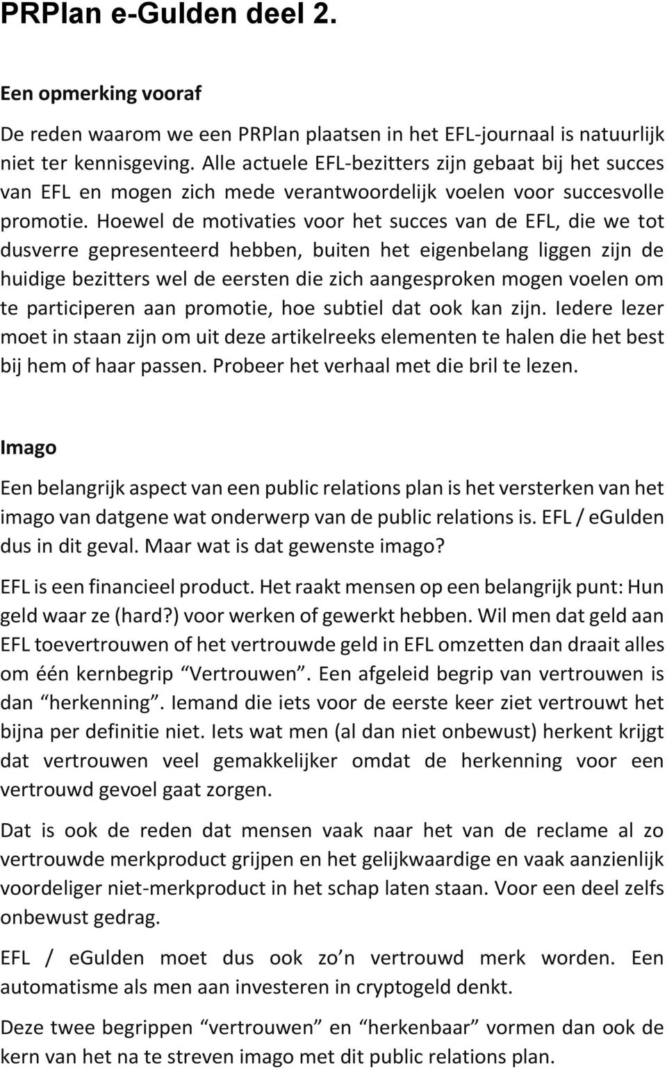 Hoewel de motivaties voor het succes van de EFL, die we tot dusverre gepresenteerd hebben, buiten het eigenbelang liggen zijn de huidige bezitters wel de eersten die zich aangesproken mogen voelen om