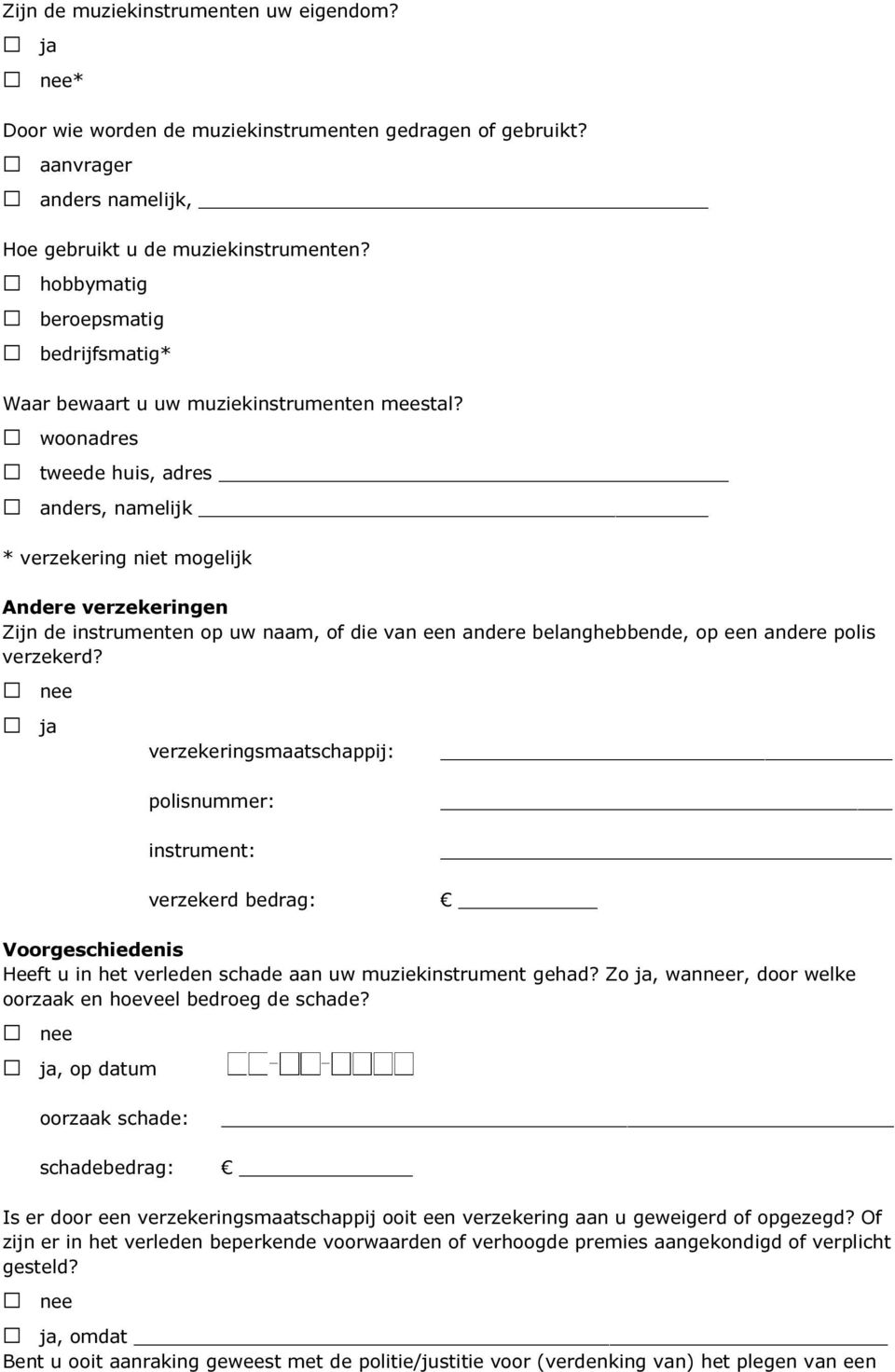 woonadres tweede huis, adres anders, namelijk * verzekering niet mogelijk Andere verzekeringen Zijn de instrumenten op uw naam, of die van een andere belanghebbende, op een andere polis verzekerd?