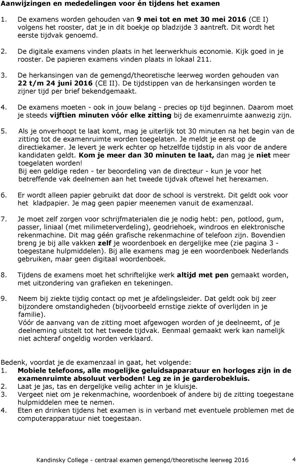 De herkansingen van de gemengd/theoretische leerweg worden gehouden van 22 t/m 24 juni 2016 (CE II). De tijdstippen van de herkansingen worden te zijner tijd per brief bekendgemaakt. 4.