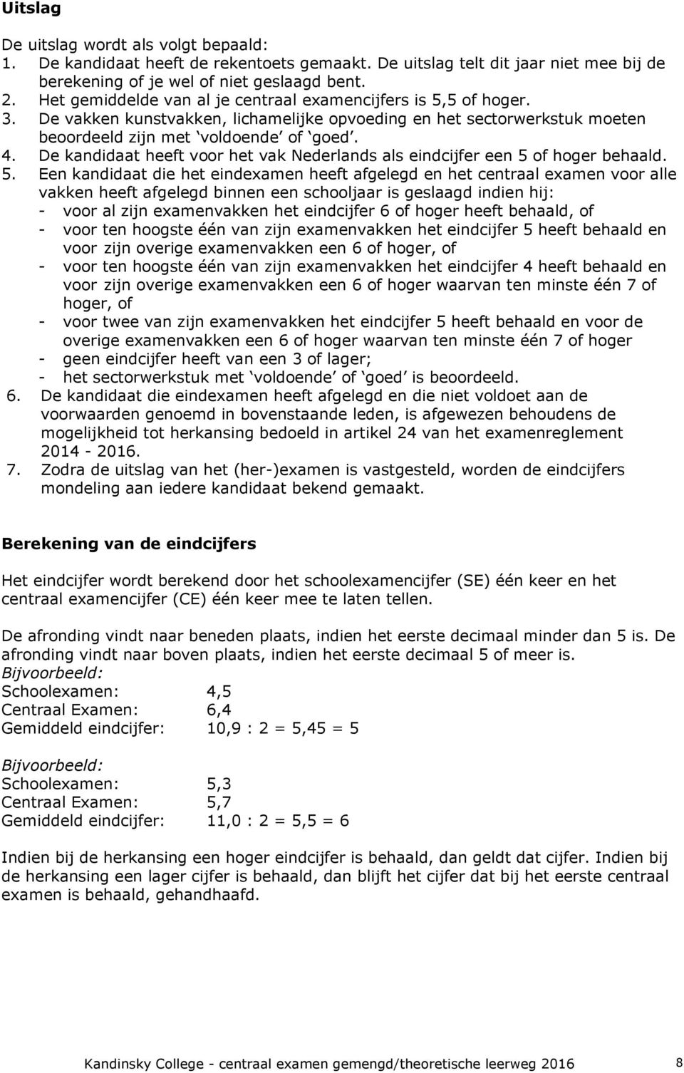 De kandidaat heeft voor het vak Nederlands als eindcijfer een 5 