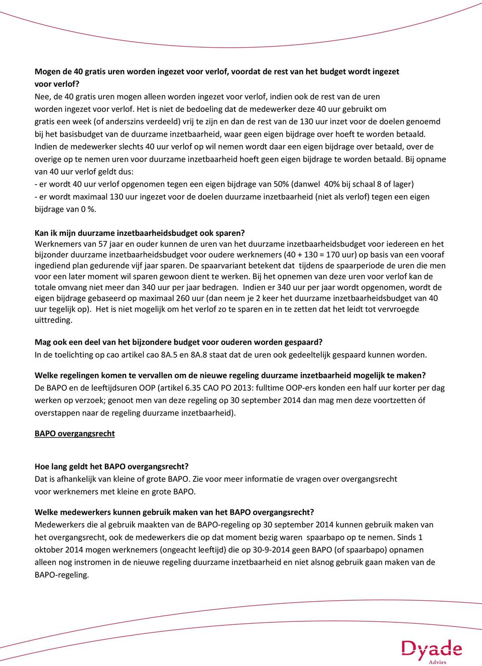 Het is niet de bedoeling dat de medewerker deze 40 uur gebruikt om gratis een week (of anderszins verdeeld) vrij te zijn en dan de rest van de 130 uur inzet voor de doelen genoemd bij het basisbudget