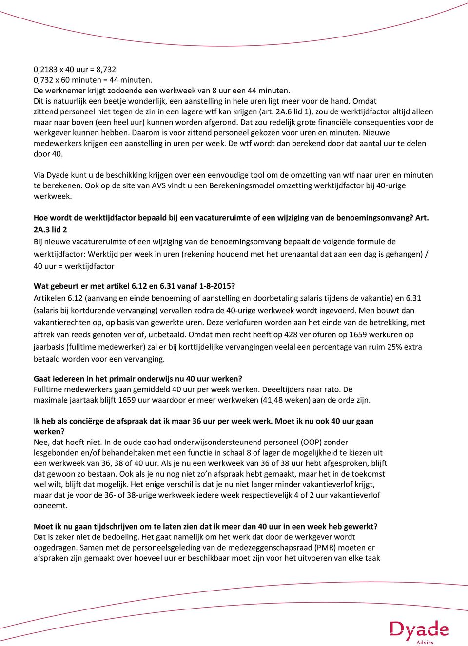 6 lid 1), zou de werktijdfactor altijd alleen maar naar boven (een heel uur) kunnen worden afgerond. Dat zou redelijk grote financiële consequenties voor de werkgever kunnen hebben.