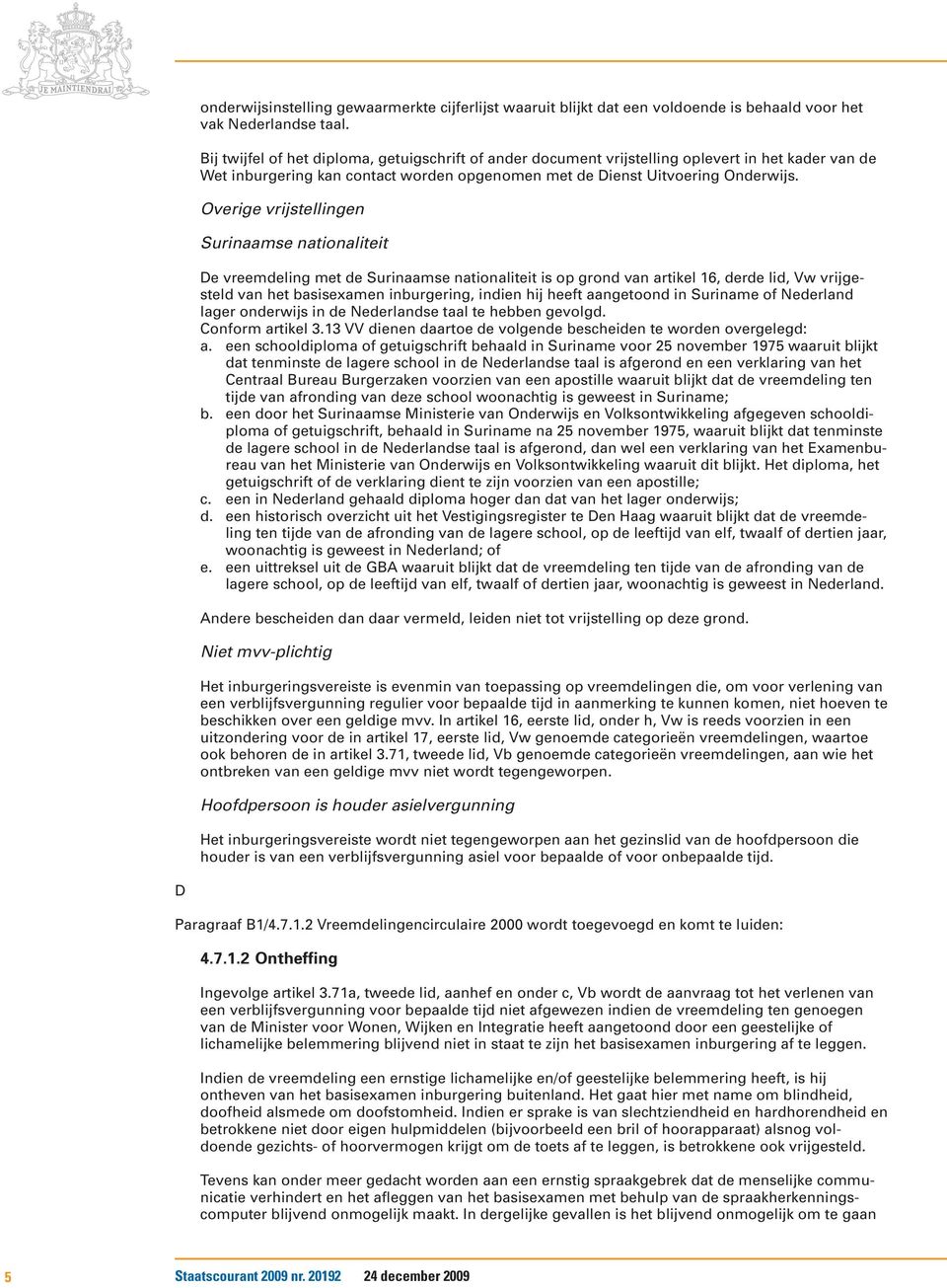 Overige vrijstellingen Surinaamse nationaliteit De vreemdeling met de Surinaamse nationaliteit is op grond van artikel 16, derde lid, Vw vrijgesteld van het basisexamen inburgering, indien hij heeft