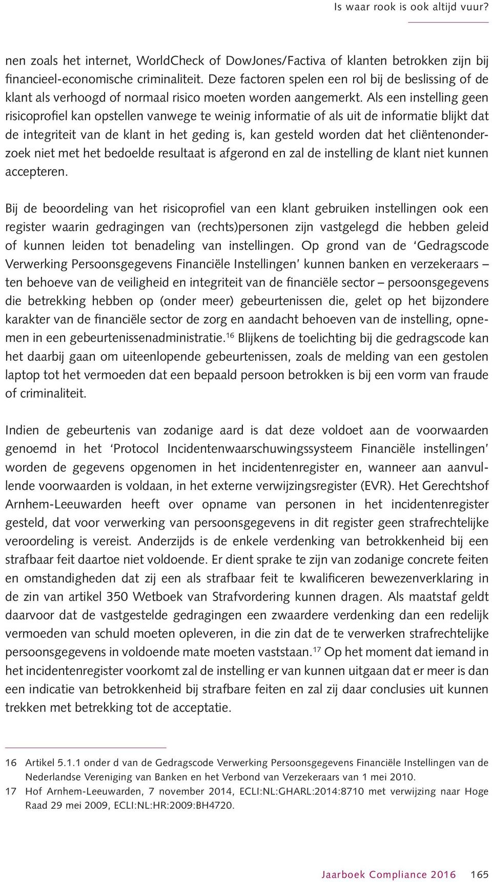 Als een instelling geen risicoprofiel kan opstellen vanwege te weinig informatie of als uit de informatie blijkt dat de integriteit van de klant in het geding is, kan gesteld worden dat het