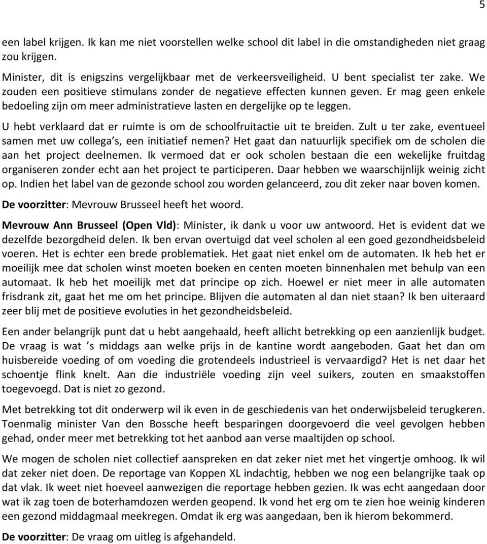 U hebt verklaard dat er ruimte is om de schoolfruitactie uit te breiden. Zult u ter zake, eventueel samen met uw collega s, een initiatief nemen?