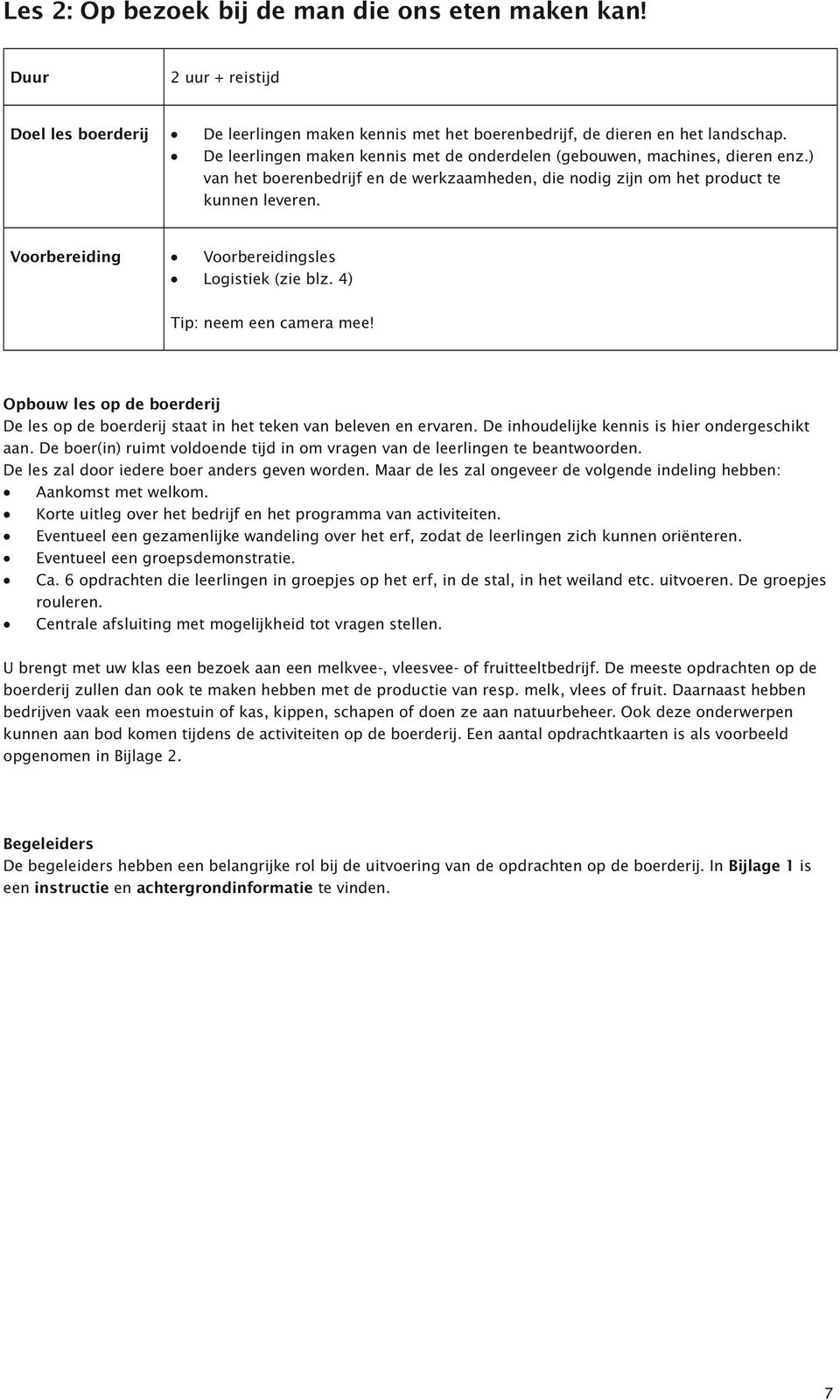 Voorbereiding Voorbereidingsles Logistiek (zie blz. 4) Tip: neem een camera mee! Opbouw les op de boerderij De les op de boerderij staat in het teken van beleven en ervaren.