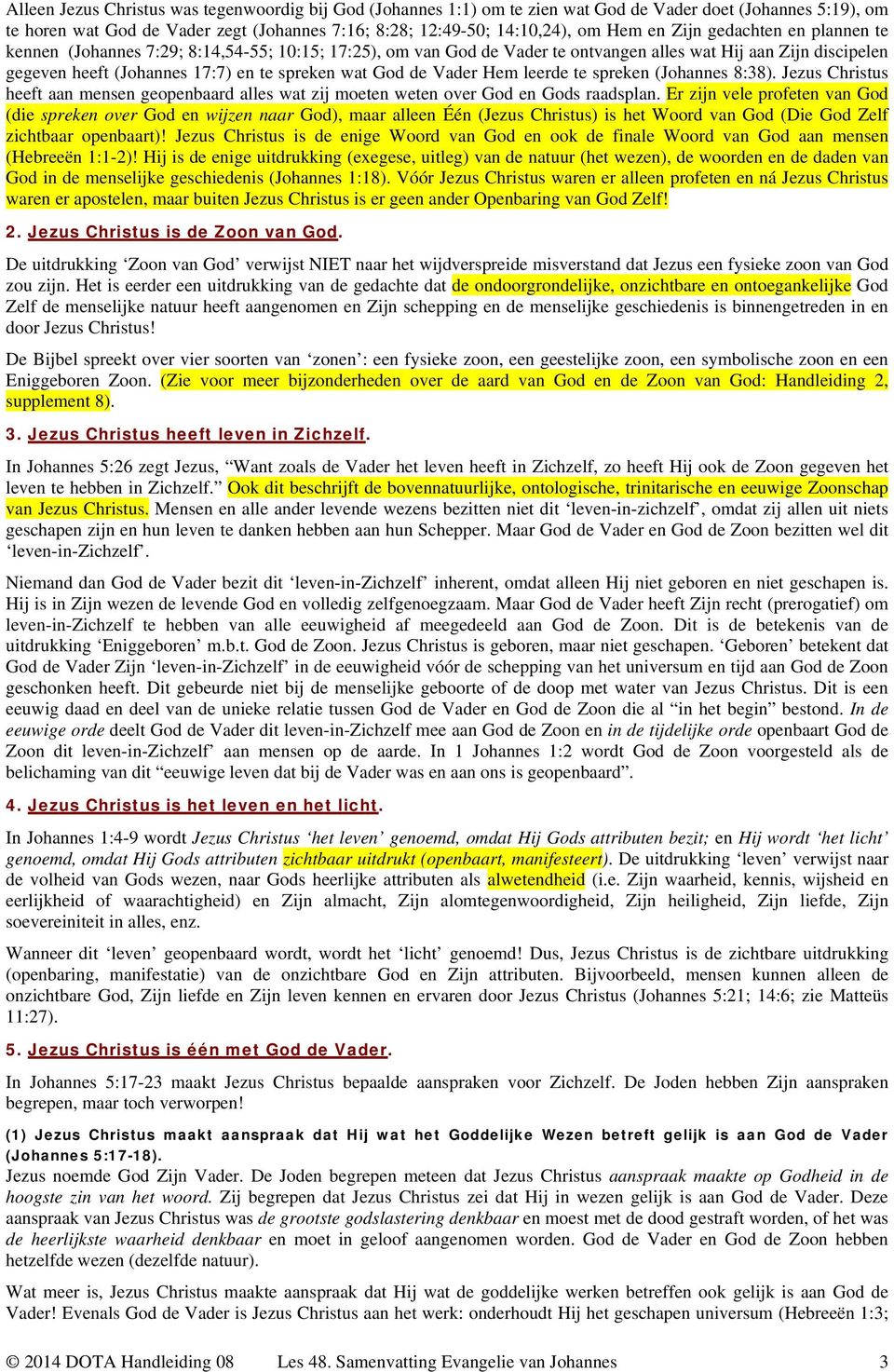 de Vader Hem leerde te spreken (Johannes 8:38). Jezus Christus heeft aan mensen geopenbaard alles wat zij moeten weten over God en Gods raadsplan.