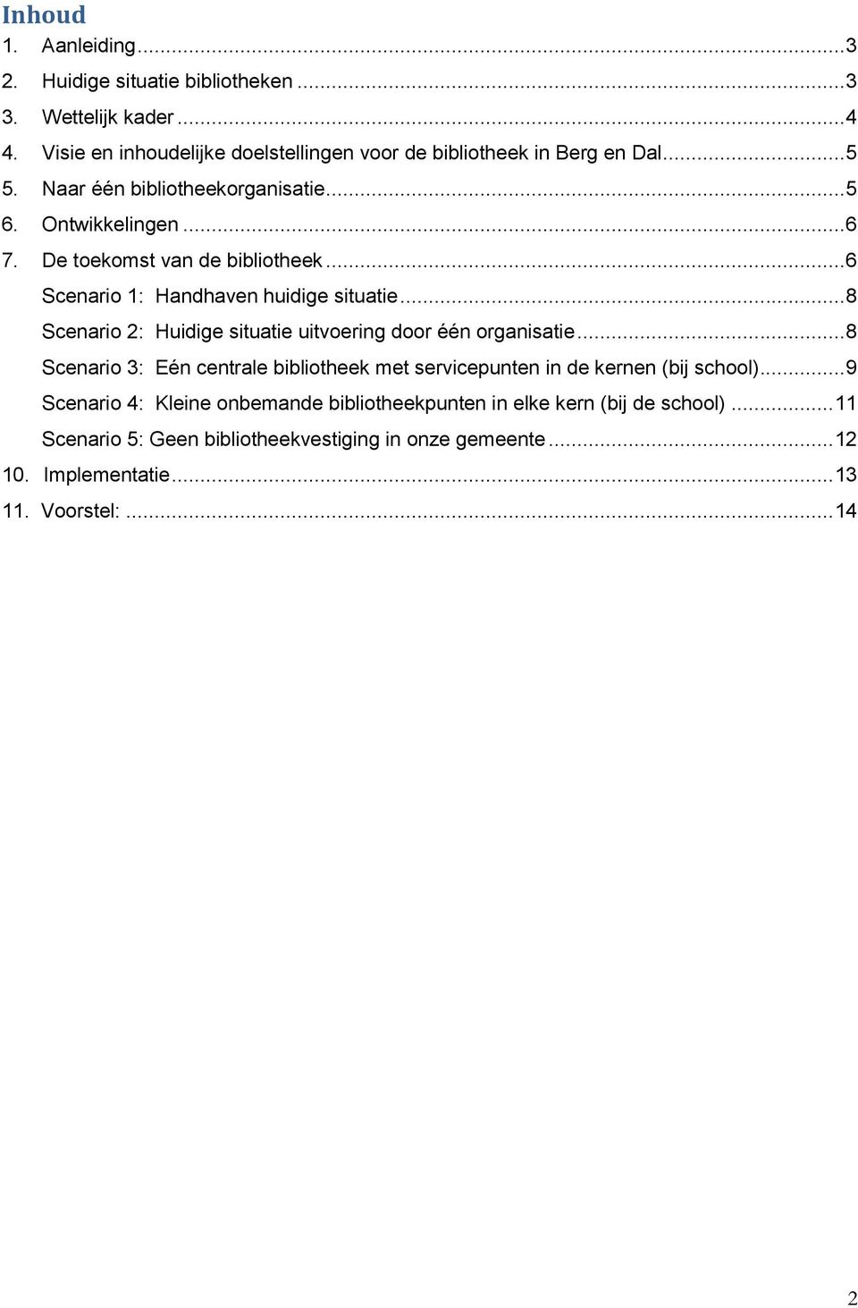 .. 8 Scenario 2: Huidige situatie uitvoering door één organisatie... 8 Scenario 3: Eén centrale bibliotheek met servicepunten in de kernen (bij school).