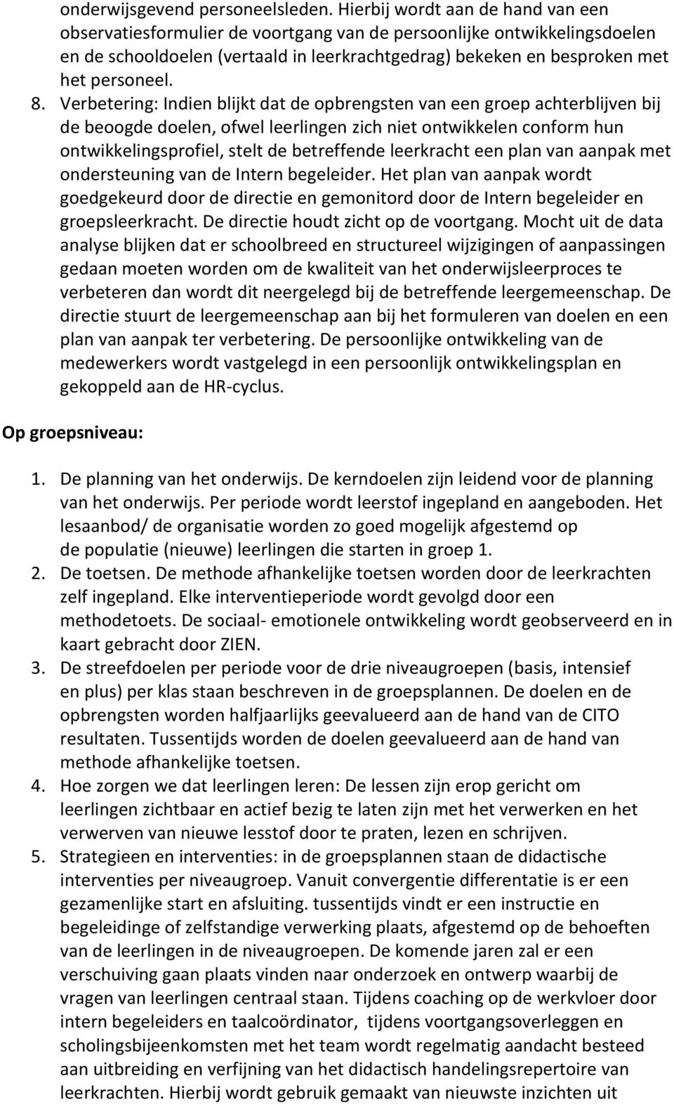 Verbetering: Indien blijkt dat de opbrengsten van een groep achterblijven bij de beoogde doelen, ofwel leerlingen zich niet ontwikkelen conform hun ontwikkelingsprofiel, stelt de betreffende