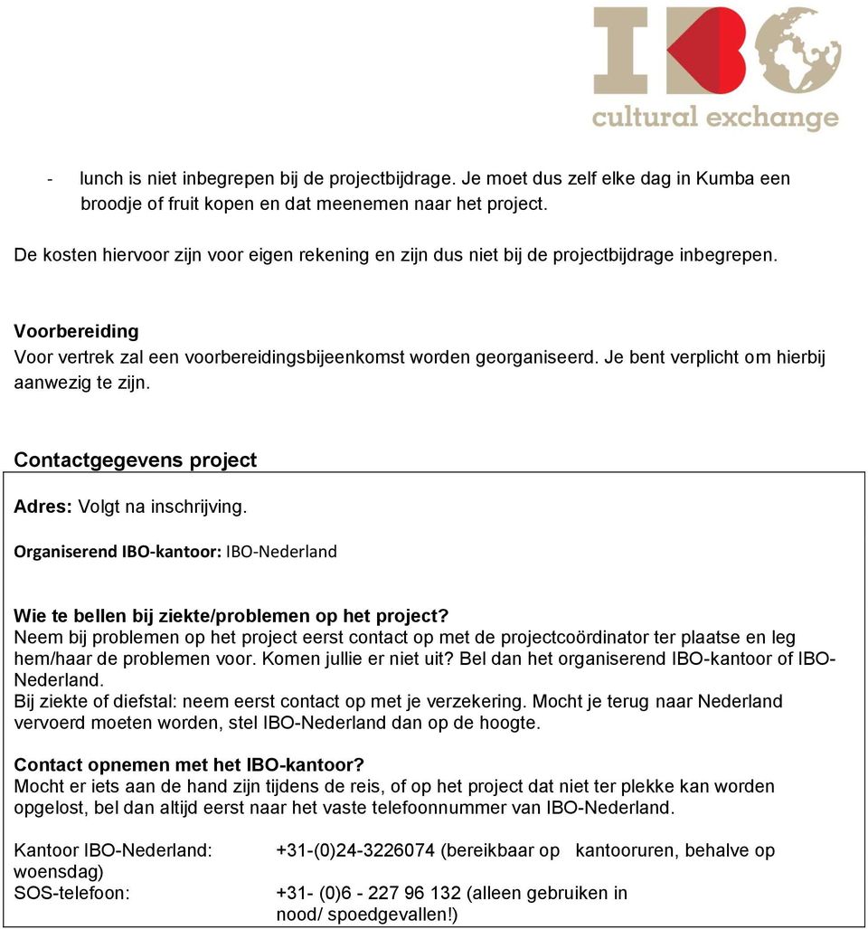 Je bent verplicht om hierbij aanwezig te zijn. Contactgegevens project Adres: Volgt na inschrijving. Organiserend IBO-kantoor: IBO-Nederland Wie te bellen bij ziekte/problemen op het project?