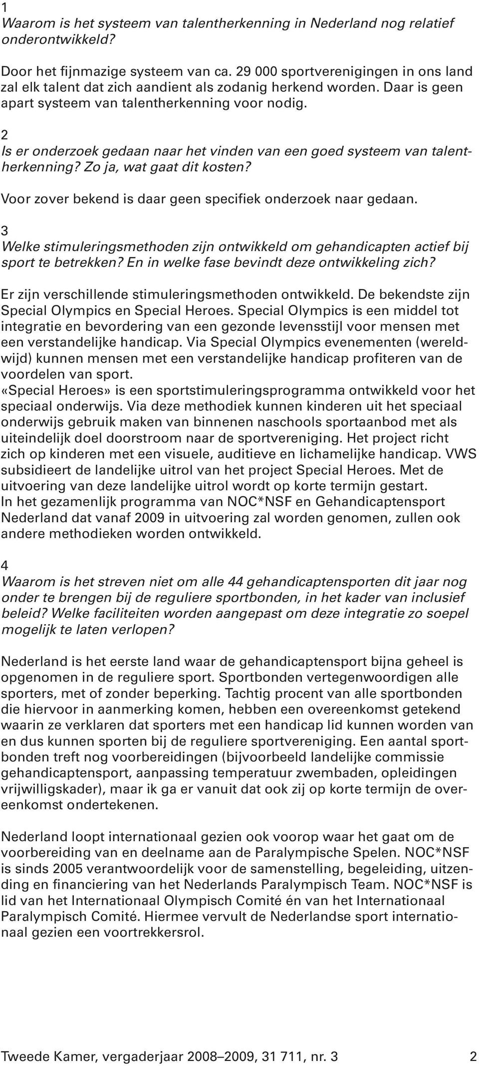 2 Is er onderzoek gedaan naar het vinden van een goed systeem van talentherkenning? Zo ja, wat gaat dit kosten? Voor zover bekend is daar geen specifiek onderzoek naar gedaan.