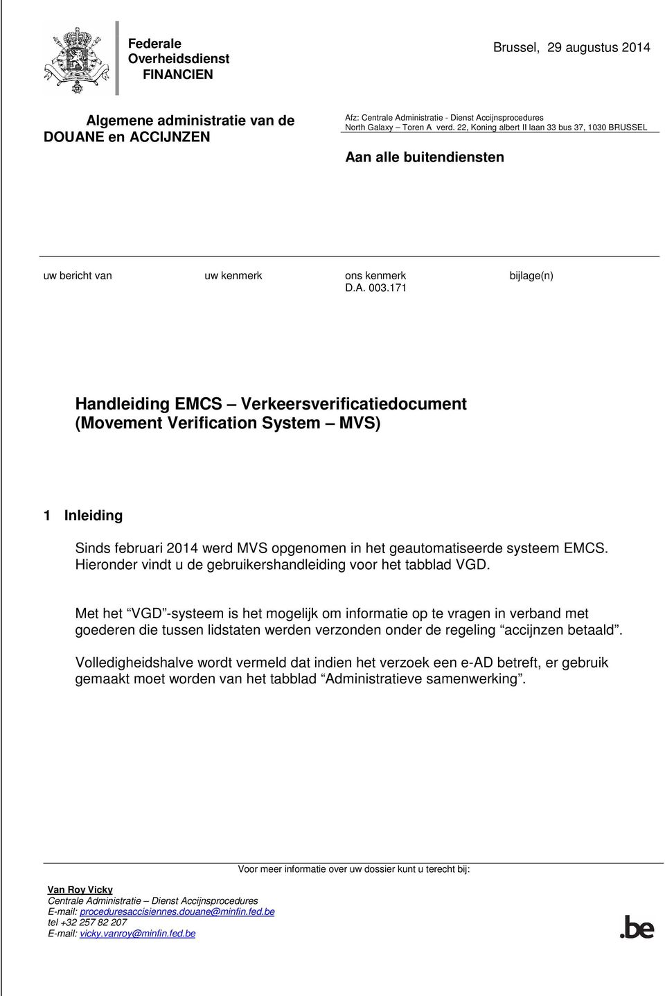 171 Handleiding EMCS Verkeersverificatiedocument (Movement Verification System MVS) 1 Inleiding Sinds februari 2014 werd MVS opgenomen in het geautomatiseerde systeem EMCS.