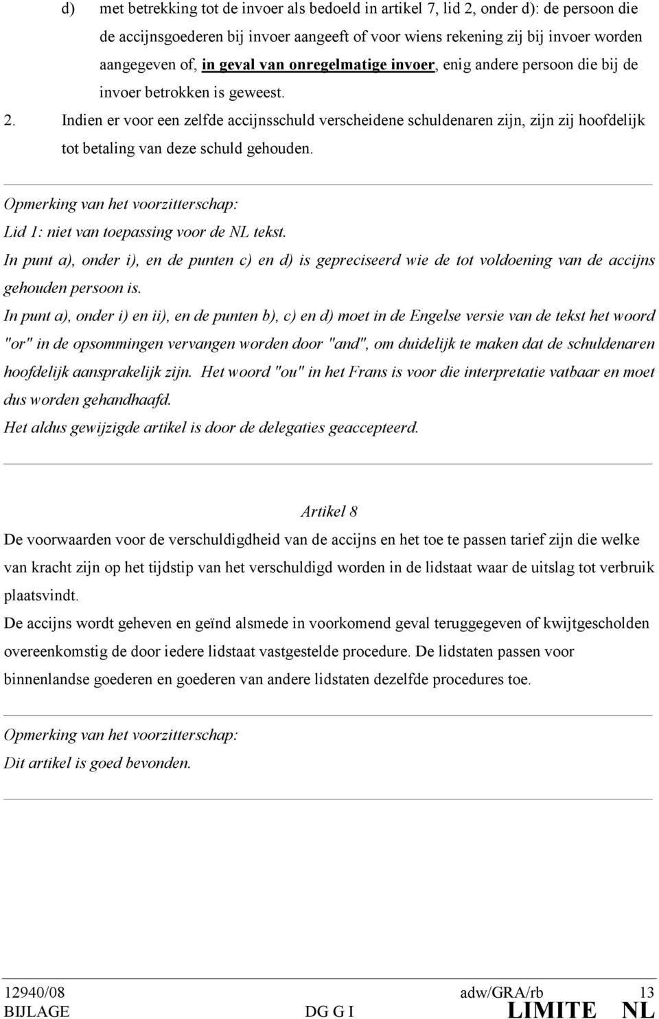 Indien er voor een zelfde accijnsschuld verscheidene schuldenaren zijn, zijn zij hoofdelijk tot betaling van deze schuld gehouden. Lid 1: niet van toepassing voor de NL tekst.