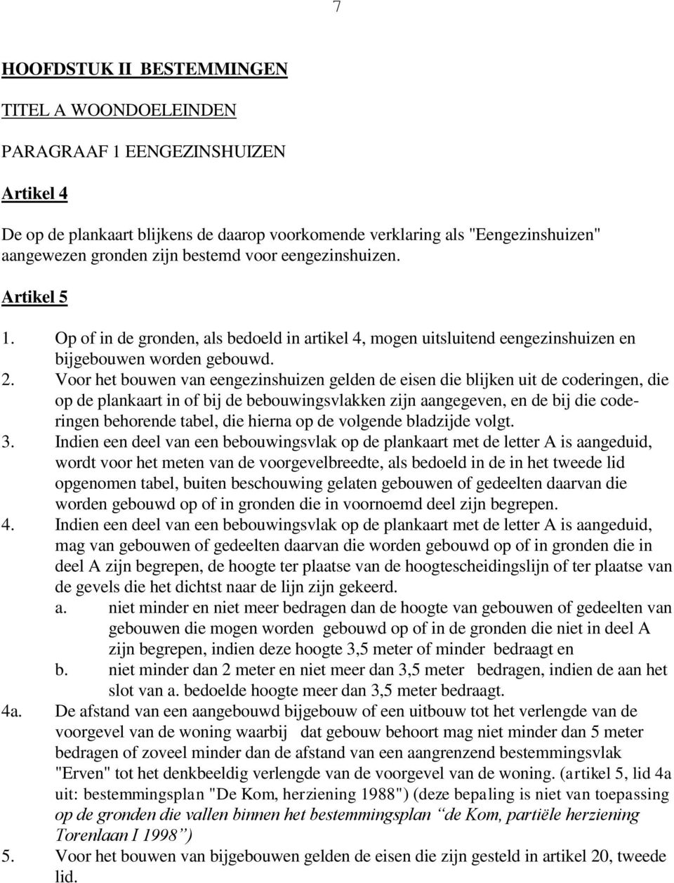 Voor het bouwen van eengezinshuizen gelden de eisen die blijken uit de coderingen, die op de plankaart in of bij de bebouwingsvlakken zijn aangegeven, en de bij die coderingen behorende tabel, die