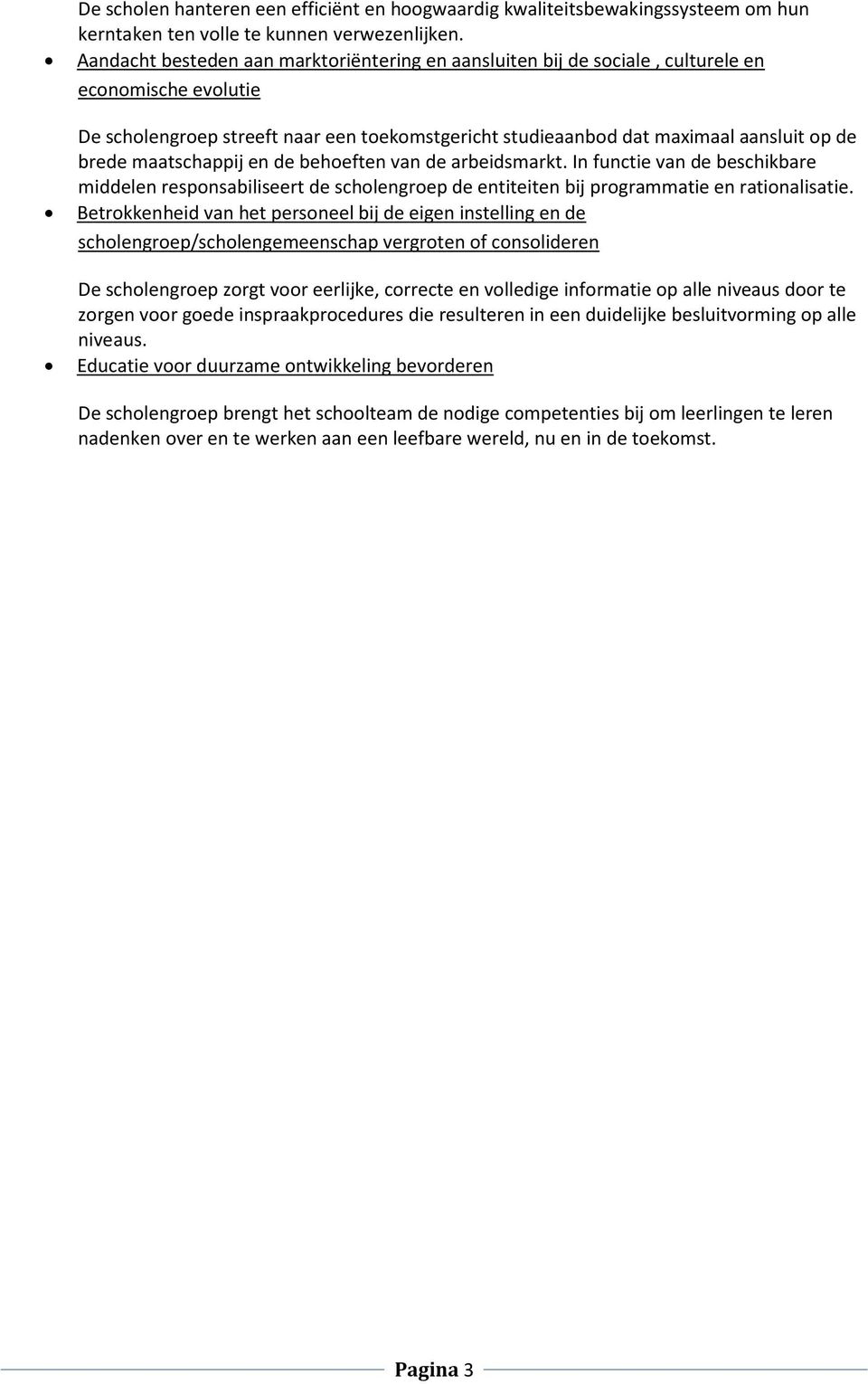 maatschappij en de behoeften van de arbeidsmarkt. In functie van de beschikbare middelen responsabiliseert de scholengroep de entiteiten bij programmatie en rationalisatie.