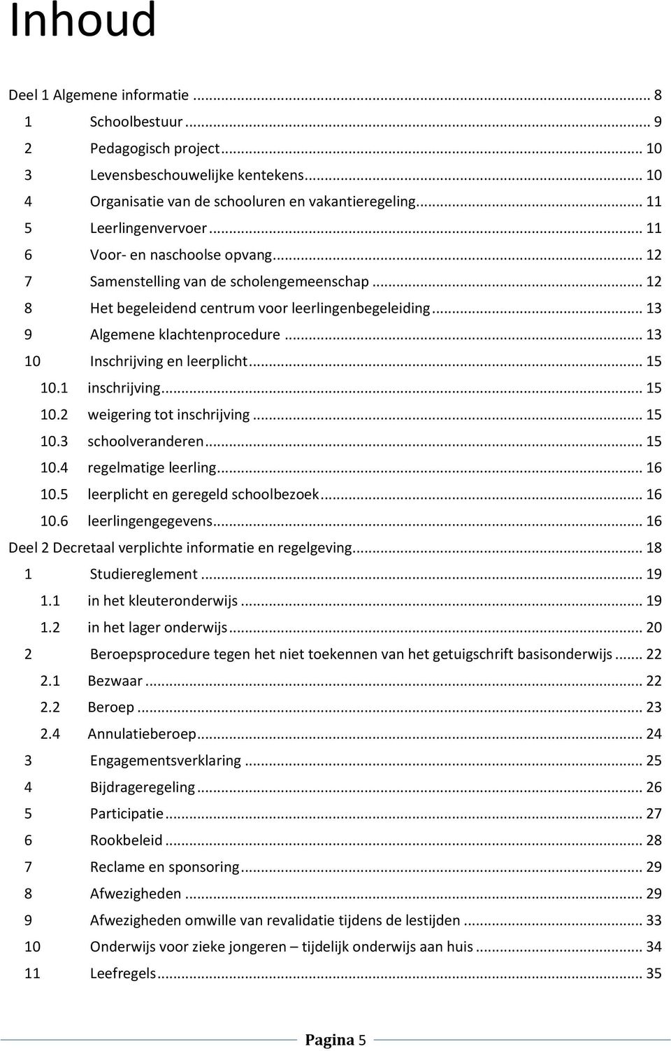 .. 13 9 Algemene klachtenprocedure... 13 10 Inschrijving en leerplicht... 15 10.1 inschrijving... 15 10.2 weigering tot inschrijving... 15 10.3 schoolveranderen... 15 10.4 regelmatige leerling... 16 10.